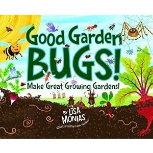 Good Garden Bugs, Hardcover - Lisa Monias imagine