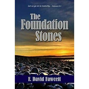 The Foundation Stones: Let us go on to maturity ... Hebrews 6: 1, Paperback - F. David Fawcett imagine