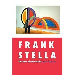 Frank Stella: American Abstract Artist, Paperback - James Pearson imagine