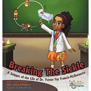 Breaking The Sickle: A Snippet of the Life of Dr. Yvette Fay Francis-McBarnette, Hardcover - II McClain, Louie T. imagine