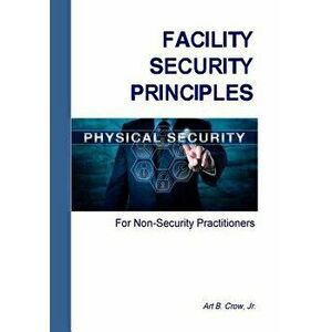 Facility Security Principles for Non-Security Practitioners, Paperback - Jr. Crow, Art B. imagine