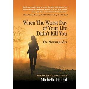 When the Worst Day of Your Life Didn't Kill You: The Morning After, Paperback - Michelle Pinard imagine