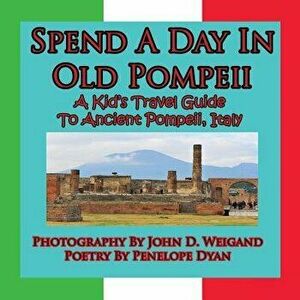 Spend A Day In Old Pompeii, A Kid's Travel Guide To Ancient Pompeii, Italy, Paperback - John D. Weigand imagine