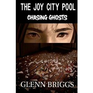 The Joy City Pool Chasing Ghosts, Paperback - Glenn Briggs imagine