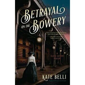 Betrayal on the Bowery: A Gilded Gotham Mystery, Hardcover - Kate Belli imagine