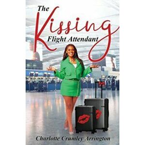 The Kissing Flight Attendant, Paperback - Charlotte Crumley-Arrington imagine
