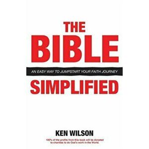 The Bible... Simplified: An Easy Way to Jumpstart Your Faith Journey, Paperback - Ken Wilson imagine