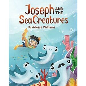 Joseph and the Sea Creatures, Paperback - Adessa Williams imagine