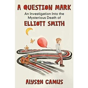 A Question Mark: An Investigation into the Mysterious Death of Elliott Smith, Paperback - Alyson Camus imagine