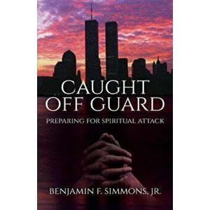 Caught Off Guard: Preparing for Spiritual Attack, Paperback - Benjamin F. Simmons imagine