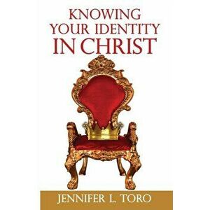 Knowing Your Identity in Christ, Paperback - Jennifer L. Toro imagine