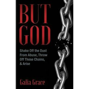 But God: Shake Off the Dust From Abuse, Throw Off Those Chains, & Arise, Paperback - Galia Grace imagine
