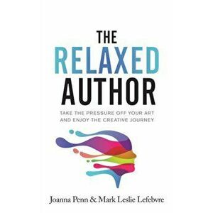 The Relaxed Author: Take The Pressure Off Your Art and Enjoy The Creative Journey, Paperback - Joanna Penn imagine