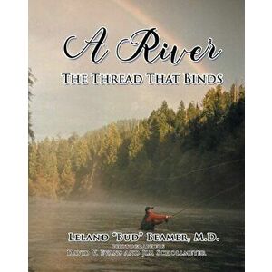 A River: The Thread That Binds, Paperback - Leland Beamer imagine