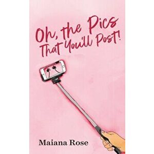 Oh, the Pics That You'll Post!, Paperback - Maiana Rose imagine