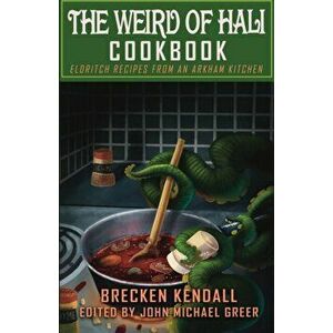 The Weird of Hali Cookbook: Eldritch Recipes from an Arkham Kitchen, Paperback - John Michael Greer imagine