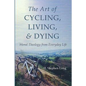 The Art of Cycling, Living, and Dying, Paperback - D. Stephen Long imagine
