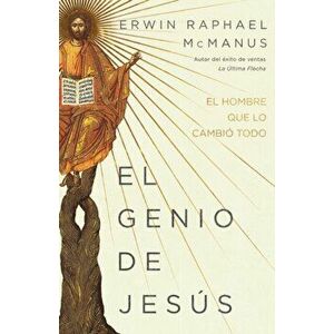 El Genio de Jesús: El Hombre Que Lo Cambió Todo, Paperback - Erwin Raphael McManus imagine