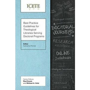 Best Practice Guidelines for Theological Libraries Serving Doctoral Programs, Paperback - Katharina Penner imagine