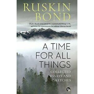 A Time for all Things: Collected Essays and Sketches, Paperback - Ruskin Bond imagine