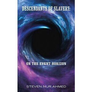 Descendants of Slavery: on the Event Horizon, Paperback - Steven Nur Ahmed imagine