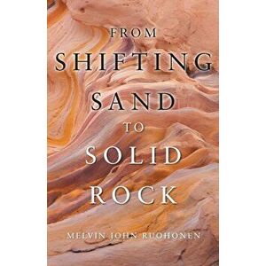 From Shifting Sand To Solid Rock, Paperback - Melvin John Ruohonen imagine