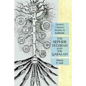 The Sepher Yetzirah and the Qabalah: Esoteric Classics: Studies in Kabbalah, Paperback - Manly P. Hall imagine
