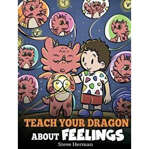 Teach Your Dragon About Feelings: A Story About Emotions and Feelings, Hardcover - Steve Herman imagine