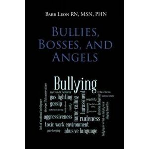 Bullies, Bosses, and Angels, Paperback - Barb Leon Msn Phn imagine