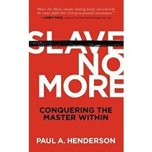 Slave No More: Conquering the Master Within, Paperback - Paul A. Henderson imagine