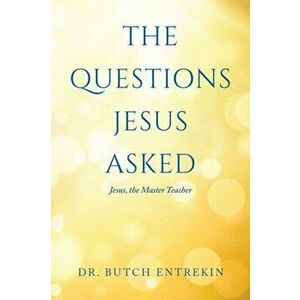 The Questions Jesus Asked: Jesus, The Master Teacher, Paperback - Butch Entrekin imagine
