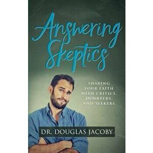 Answering Skeptics: Sharing Your Faith with Critics, Doubters, and Seekers, Paperback - Douglas Jacoby imagine