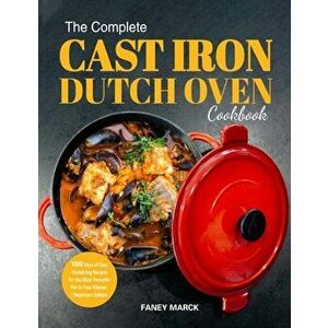 The Complete Cast Iron Dutch Oven Cookbook, Paperback - Faney Marck imagine
