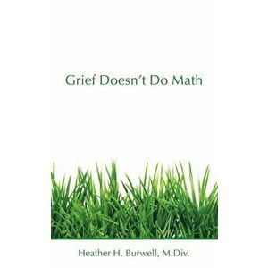 Grief Doesn't Do Math, Paperback - Heather H. Burwell M. DIV imagine