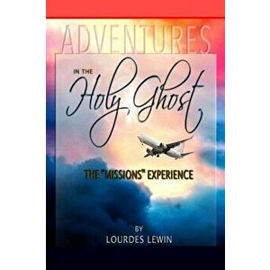 Adventures in the Holy Ghost: The Missions Experience, Paperback - Lourdes Lewin imagine