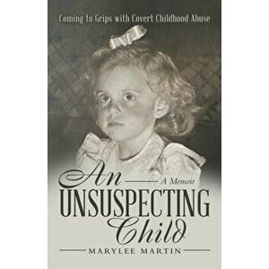 An Unsuspecting Child: Coming to Grips with Covert Childhood Abuse, Paperback - Marylee Martin imagine