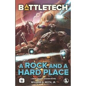 BattleTech: A Rock and a Hard Place (A Gray Death Legion Novel), Paperback - William H. Keith imagine