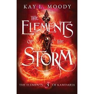 The Elements of the Storm, Paperback - Kay L. Moody imagine