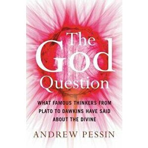 The God Question: What Famous Thinkers from Plato to Dawkins Have Said about the Divine, Paperback - Andrew Pessin imagine