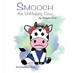 Smooch The Unhappy Cow, Hardcover - Chiquita Wilson imagine