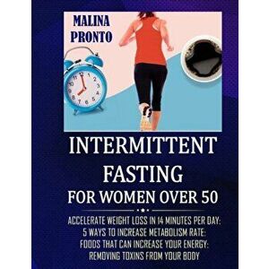 Intermittent Fasting For Women Over 50: Accelerate Weight Loss In 14 Minutes Per Day: 5 Ways To Increase Metabolism Rate: Foods That Can Increase Your imagine