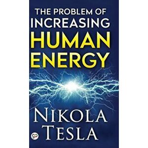 The Problem of Increasing Human Energy, Hardcover - Nikola Tesla imagine