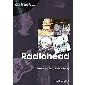 Radiohead: Every Album, Every Song, Paperback - William Allen imagine