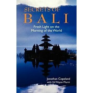 Secrets of Bali: Fresh Light on the Morning of the World, Paperback - Jonathan Copeland imagine