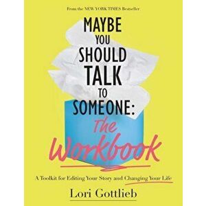 Maybe You Should Talk to Someone: The Workbook: A Toolkit for Editing Your Story and Changing Your Life, Paperback - Lori Gottlieb imagine