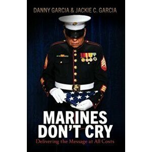 Marines Don't Cry: Delivering the Message at All Costs, Paperback - Danny Garcia imagine