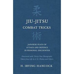 Jiu-Jitsu Combat Tricks - Japanese Feats of Attack and Defence in Personal Encounter - Illustrated with Thirty-Two Photographs Taken from Life by A. B imagine