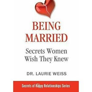 Being Married: Secrets Women Wish They Knew, Paperback - Laurie Weiss imagine