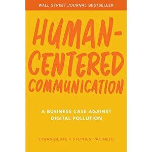 Human-Centered Communication: A Business Case Against Digital Pollution, Hardcover - Ethan Beute imagine