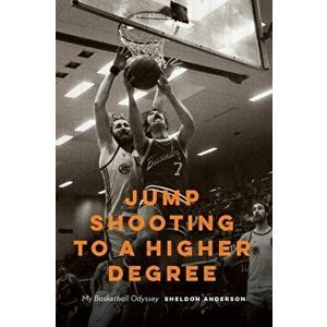 Jump Shooting to a Higher Degree: Jump Shooting to a Higher Degree, Paperback - Sheldon Anderson imagine